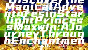 "Discover the Magical Adventures in Starlight Princess Maxwin: A Journey Through Enchantment"