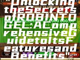 "Unlocking the Secrets of ROBINTOGEL: A Comprehensive Guide to Its Features and Benefits"