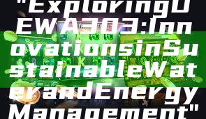 "Exploring DEWA 303: Innovations in Sustainable Water and Energy Management"