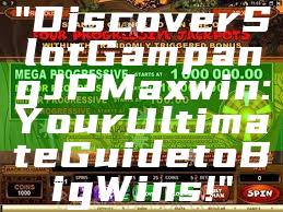 "Discover Slot Gampang JP Maxwin: Your Ultimate Guide to Big Wins!"
