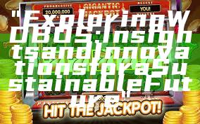 "Exploring WDBOS: Insights and Innovations for a Sustainable Future"