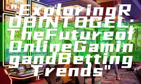 "Exploring ROBINTOGEL: The Future of Online Gaming and Betting Trends"