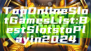 Top Online Slot Games List: Best Slots to Play in 2024