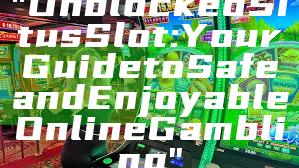 "Unblocked Situs Slot: Your Guide to Safe and Enjoyable Online Gambling"