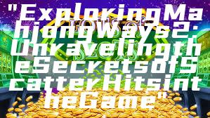 "Exploring Mahjong Ways 2: Unraveling the Secrets of Scatter Hits in the Game"