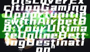 "Discover Exciting Gaming Opportunities with Airbet88: Your Ultimate Online Betting Destination"