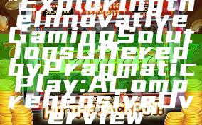 "Exploring the Innovative Gaming Solutions Offered by Pragmatic Play: A Comprehensive Overview"
