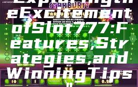 "Exploring the Excitement of Slot 777: Features, Strategies, and Winning Tips"