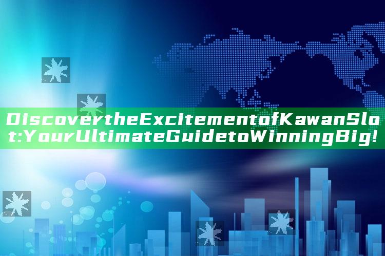 Discover the Excitement of Kawan Slot: Your Ultimate Guide to Winning Big!