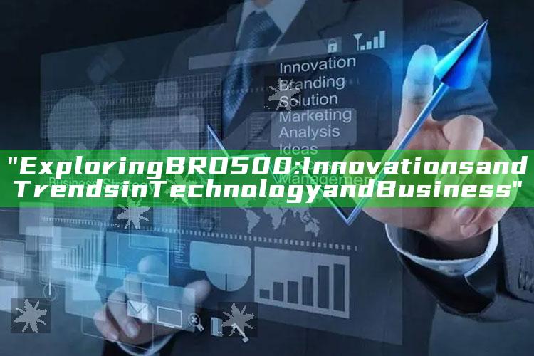 "Exploring BRO500: Innovations and Trends in Technology and Business"