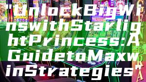 "Unlock Big Wins with Starlight Princess: A Guide to Maxwin Strategies"
