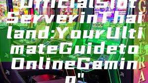 "Official Slot Server in Thailand: Your Ultimate Guide to Online Gaming"