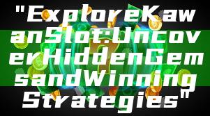 "Explore Kawan Slot: Uncover Hidden Gems and Winning Strategies"
