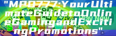 "MPO777: Your Ultimate Guide to Online Gaming and Exciting Promotions"