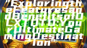 "Exploring the Features and Benefits of OLXTOTO: Your Ultimate Gaming Destination"