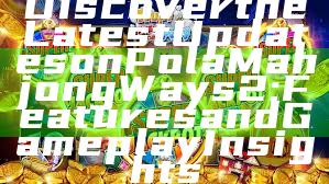 Discover the Latest Updates on Pola Mahjong Ways 2: Features and Gameplay Insights