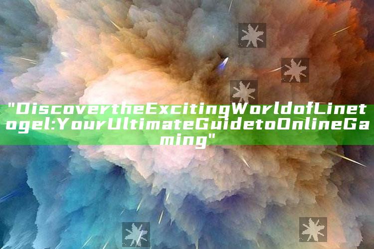 "Discover the Exciting World of Linetogel: Your Ultimate Guide to Online Gaming"