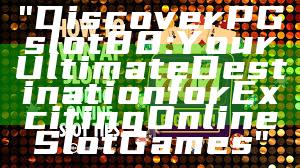 "Discover PGslot88: Your Ultimate Destination for Exciting Online Slot Games"
