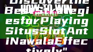 "Discover the Best Strategies for Playing Situs Slot Anti Nawala Effectively"