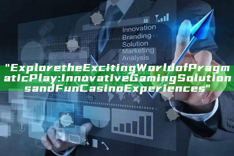 "Explore the Exciting World of Pragmatic Play: Innovative Gaming Solutions and Fun Casino Experiences"