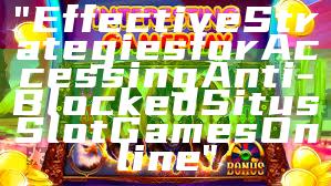 "Effective Strategies for Accessing Anti-Blocked Situs Slot Games Online"