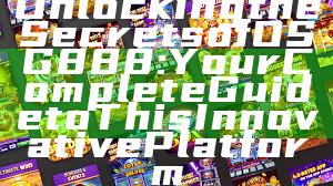Unlocking the Secrets of OSG888: Your Complete Guide to This Innovative Platform