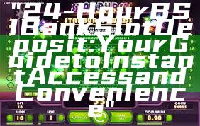 "24-Hour BSI Bank Slot Deposit: Your Guide to Instant Access and Convenience"