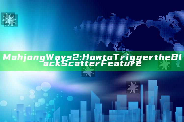 Mahjong Ways 2: How to Trigger the Black Scatter Feature
