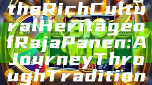 "Discovering the Rich Cultural Heritage of Raja Panen: A Journey Through Tradition and History"