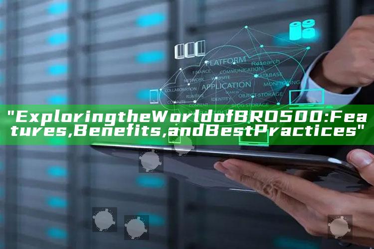 "Exploring the World of BRO500: Features, Benefits, and Best Practices"