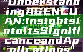 "Understanding AGENCUAN: Insights into Its Significance and Applications"