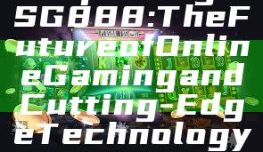 "Exploring OSG888: The Future of Online Gaming and Cutting-Edge Technology"