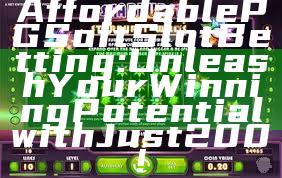 Affordable PG Soft Slot Betting: Unleash Your Winning Potential with Just 200!