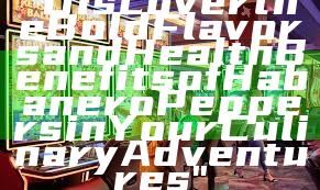 "Discover the Bold Flavors and Health Benefits of Habanero Peppers in Your Culinary Adventures"