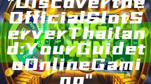 "Discover the Official Slot Server Thailand: Your Guide to Online Gaming"