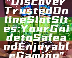 "Discover Trusted Online Slot Sites: Your Guide to Safe and Enjoyable Gaming"