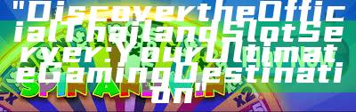 "Discover the Official Thailand Slot Server: Your Ultimate Gaming Destination"