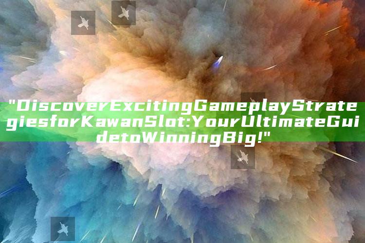 "Discover Exciting Gameplay Strategies for Kawan Slot: Your Ultimate Guide to Winning Big!"