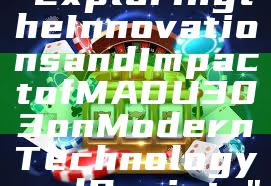 "Exploring the Innovations and Impact of MADU303 on Modern Technology and Society"