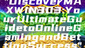 "Discover MAXWIN303: Your Ultimate Guide to Online Gaming and Betting Success"