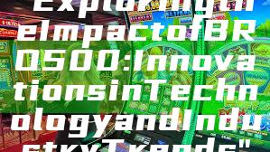 "Exploring the Impact of BRO500: Innovations in Technology and Industry Trends"