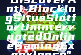 "Discover Anti-Blocking Situs Slot for Uninterrupted Online Gaming Experience"