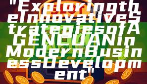 "Exploring the Innovative Strategies of AGENCUAN in Modern Business Development"