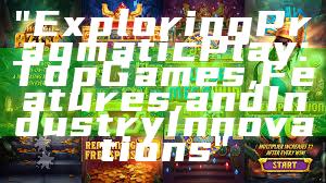 "Exploring Pragmatic Play: Top Games, Features, and Industry Innovations"
