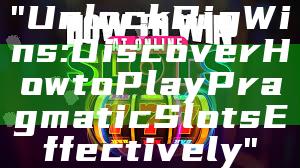 "Unlock Big Wins: Discover How to Play Pragmatic Slots Effectively"