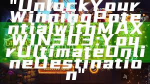 "Unlock Your Winning Potential with MAXWIN303: Your Ultimate Online Destination"