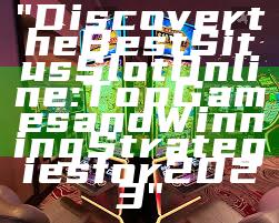 "Discover the Best Situs Slot Online: Top Games and Winning Strategies for 2023"
