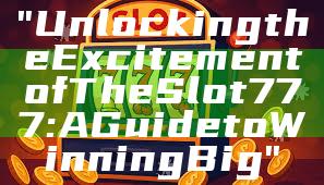"Unlocking the Excitement of The Slot 777: A Guide to Winning Big"