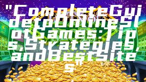 "Complete Guide to Online Slot Games: Tips, Strategies, and Best Sites"
