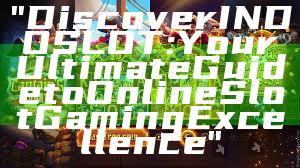 "Discover INDOSLOT: Your Ultimate Guide to Online Slot Gaming Excellence"